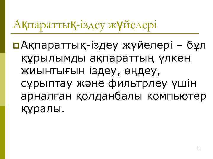 Ақпараттық-іздеу жүйелері p Ақпараттық-іздеу жүйелері – бұл құрылымды ақпараттың үлкен жиынтығын іздеу, өңдеу, сұрыптау