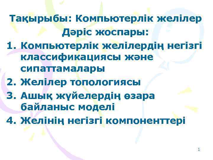 Тақырыбы: Компьютерлік желілер Дәріс жоспары: 1. Компьютерлік желілердің негізгі классификациясы және сипаттамалары 2. Желілер