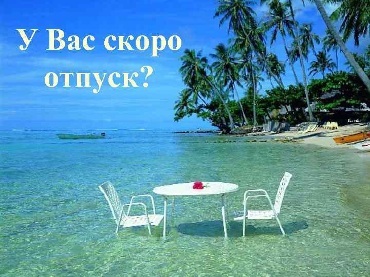 У Вас скоро отпуск? 