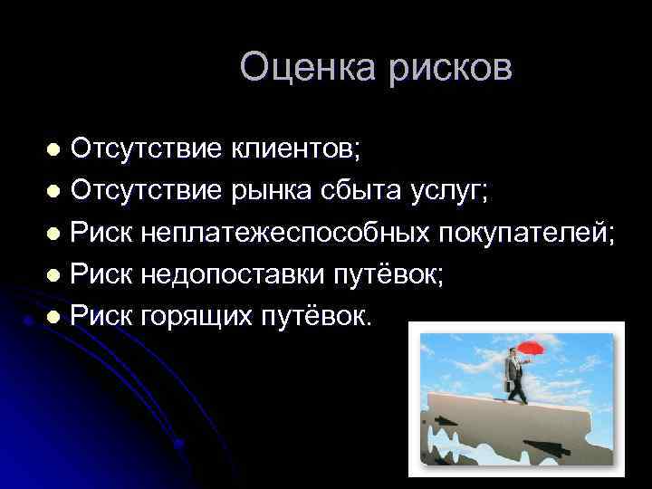 Оценка рисков Отсутствие клиентов; l Отсутствие рынка сбыта услуг; l Риск неплатежеспособных покупателей; l