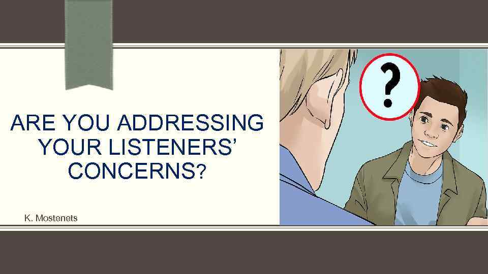 ARE YOU ADDRESSING YOUR LISTENERS’ CONCERNS? K. Mostenets 