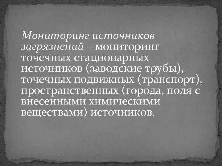 Мониторинг источников загрязнений – мониторинг точечных стационарных источников (заводские трубы), точечных подвижных (транспорт), пространственных