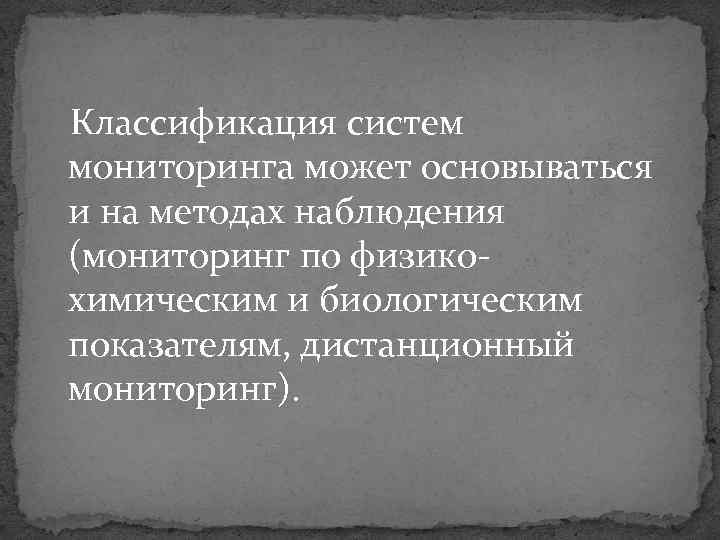 Классификация систем мониторинга может основываться и на методах наблюдения (мониторинг по физико химическим и