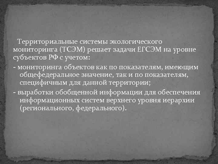 Территориальные системы экологического мониторинга (ТСЭМ) решает задачи ЕГСЭМ на уровне субъектов РФ с учетом: