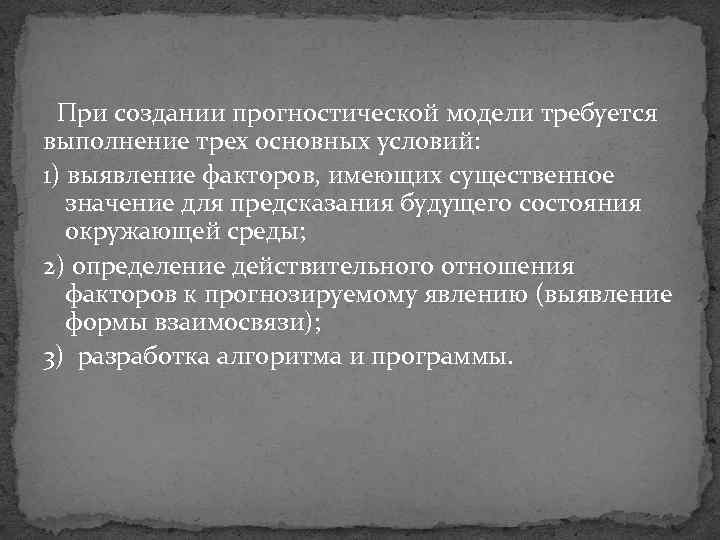 При создании прогностической модели требуется выполнение трех основных условий: 1) выявление факторов, имеющих существенное