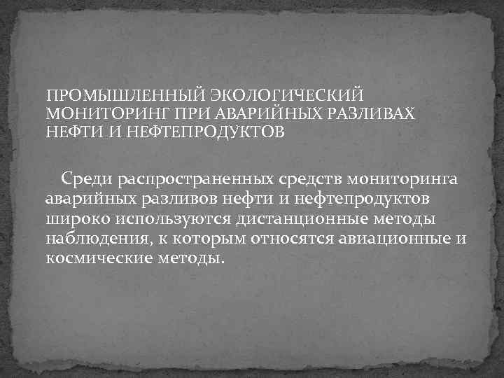 ПРОМЫШЛЕННЫЙ ЭКОЛОГИЧЕСКИЙ МОНИТОРИНГ ПРИ АВАРИЙНЫХ РАЗЛИВАХ НЕФТИ И НЕФТЕПРОДУКТОВ Среди распространенных средств мониторинга аварийных