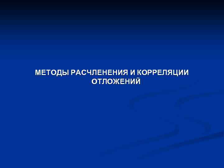 МЕТОДЫ РАСЧЛЕНЕНИЯ И КОРРЕЛЯЦИИ ОТЛОЖЕНИЙ 