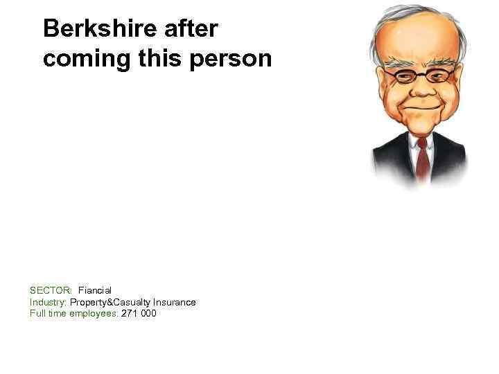 Berkshire after coming this person SECTOR: Fiancial Industry: Property&Casualty Insurance Full time employees: 271