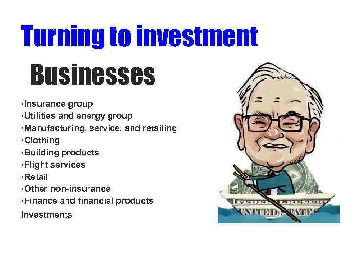 Turning to investment Businesses • Insurance group • Utilities and energy group • Manufacturing,