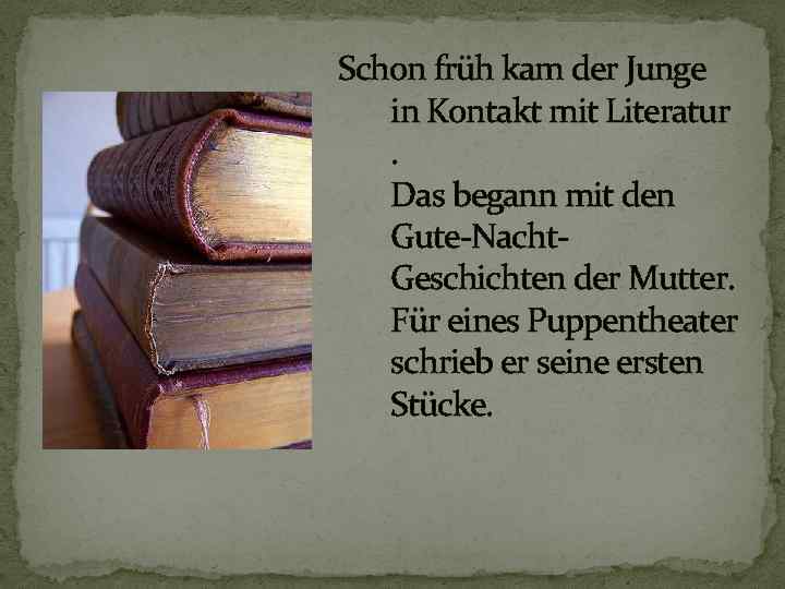 Schon früh kam der Junge in Kontakt mit Literatur. Das begann mit den Gute-Nacht.