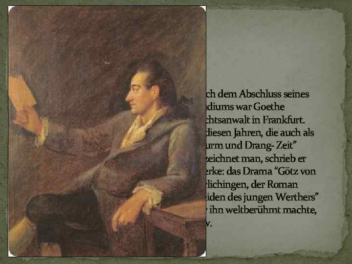 Nach dem Abschluss seines Studiums war Goethe Rechtsanwalt in Frankfurt. In diesen Jahren, die