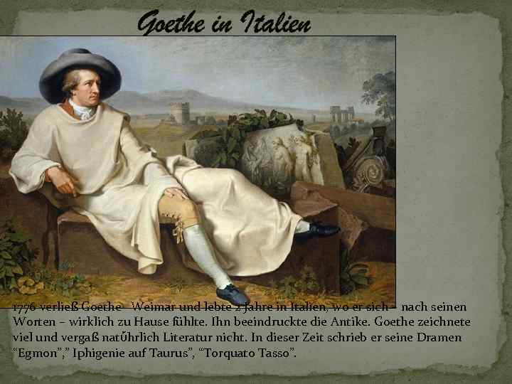 Goethe in Italien (1786 – 1788) 1776 verließ Goethe Weimar und lebte 2 Jahre