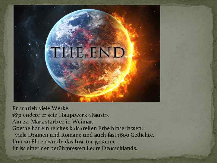 Er schrieb viele Werke. 1831 endete er sein Hauptwerk «Faust» . Am 22. März