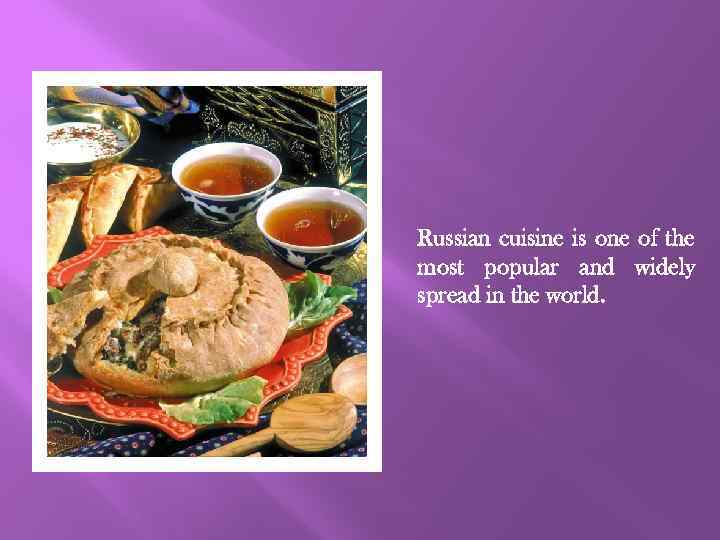 Russian cuisine is one of the most popular and widely spread in the world.