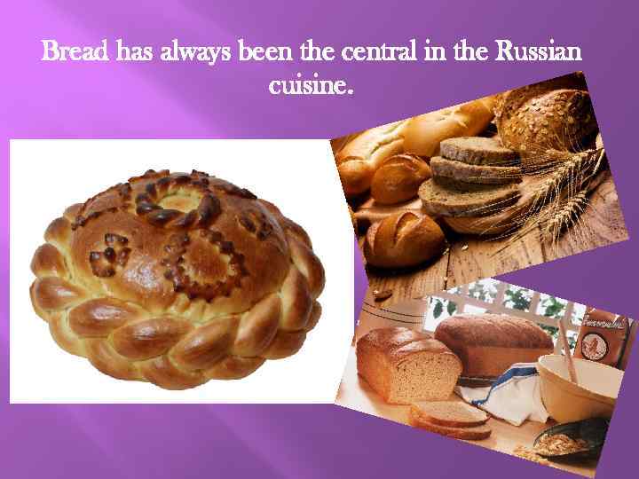 Bread has always been the central in the Russian cuisine. 