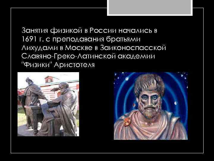 Занятия физикой в России начались в 1691 г. с преподавания братьями Лихудами в Москве