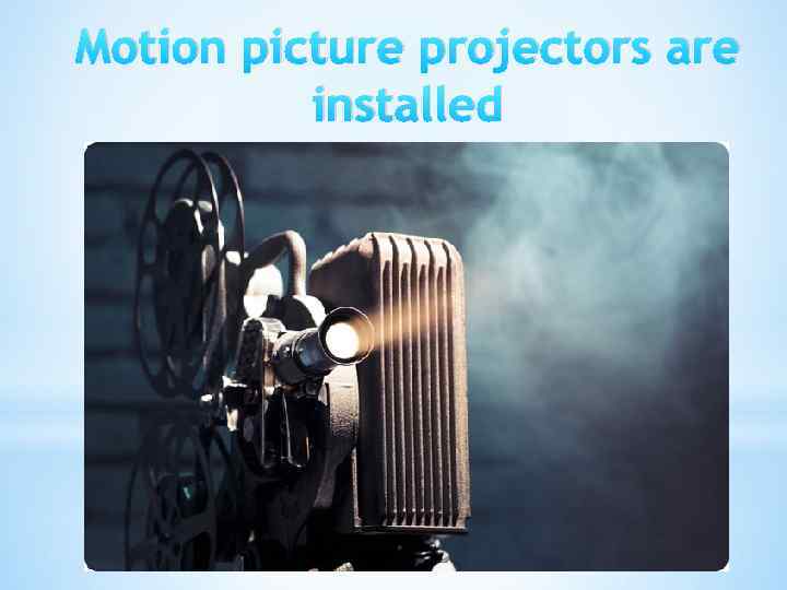 Motion picture projectors are installed 