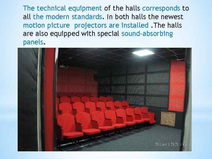 The technical equipment of the halls corresponds to all the modern standards. In both