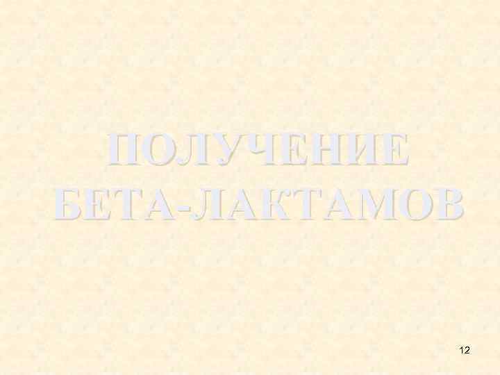 ПОЛУЧЕНИЕ БЕТА-ЛАКТАМОВ 12 