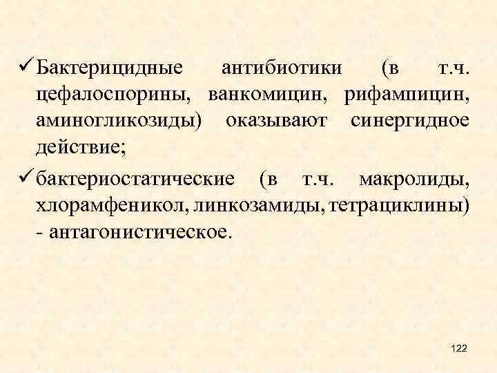 ü Бактерицидные антибиотики (в т. ч. цефалоспорины, ванкомицин, рифампицин, аминогликозиды) оказывают синергидное действие; ü