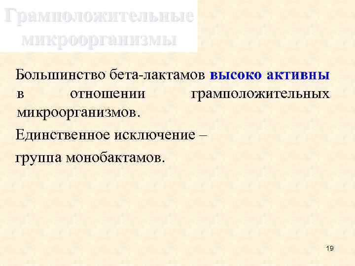 Грамположительные микроорганизмы Большинство бета-лактамов высоко активны в отношении грамположительных микроорганизмов. Единственное исключение – группа