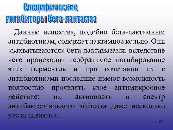  Данные вещества, подобно бета-лактамным антибиотикам, содержат лактамное кольцо. Они «захватываются» бета-лактамазами, вследствие чего