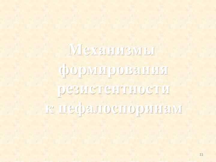 Механизмы формирования резистентности к цефалоспоринам 11 