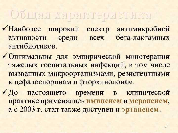 Общая характеристика ü Наиболее широкий спектр антимикробной активности среди всех бета-лактамных антибиотиков. ü Оптимальны