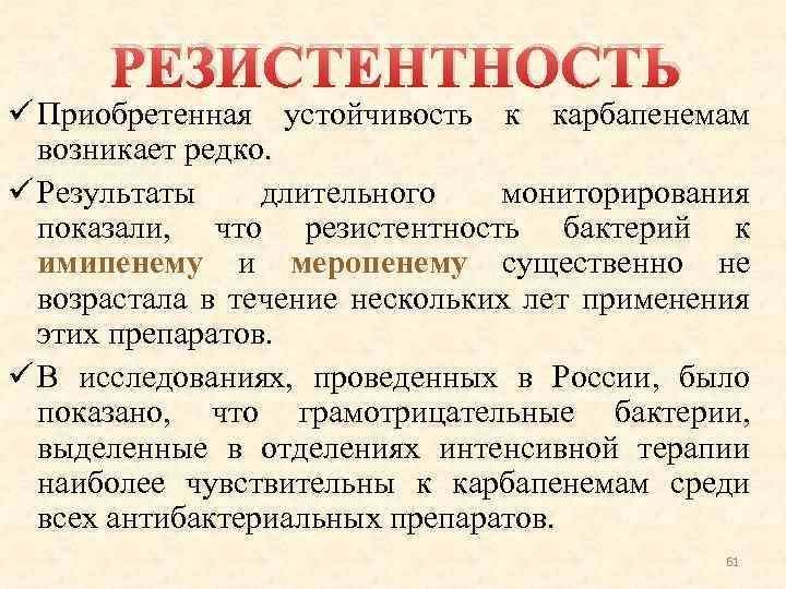 РЕЗИСТЕНТНОСТЬ ü Приобретенная устойчивость к карбапенемам возникает редко. ü Результаты длительного мониторирования показали, что