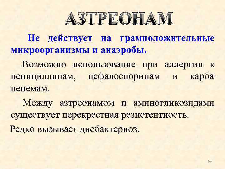 АЗТРЕОНАМ Не действует на грамположительные микроорганизмы и анаэробы. Возможно использование при аллергии к пенициллинам,