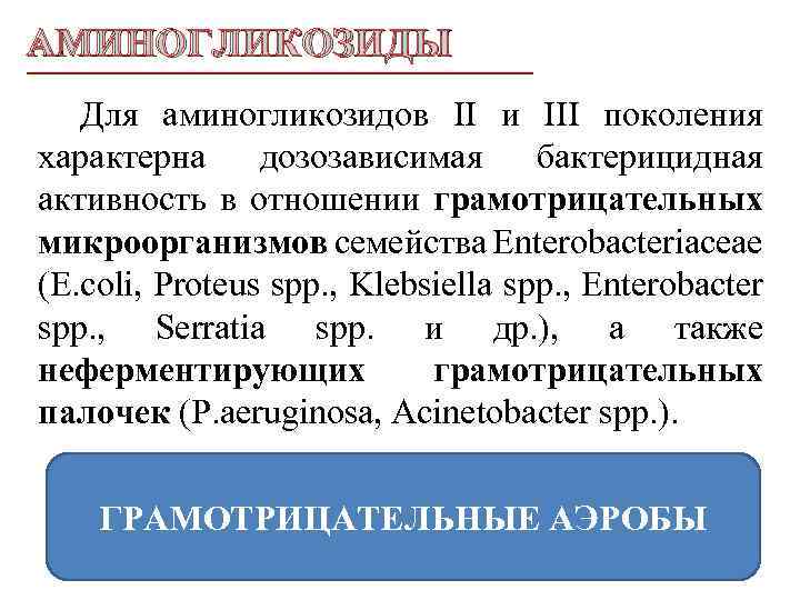 АМИНОГЛИКОЗИДЫ Для аминогликозидов II и III поколения характерна дозозависимая бактерицидная активность в отношении грамотрицательных