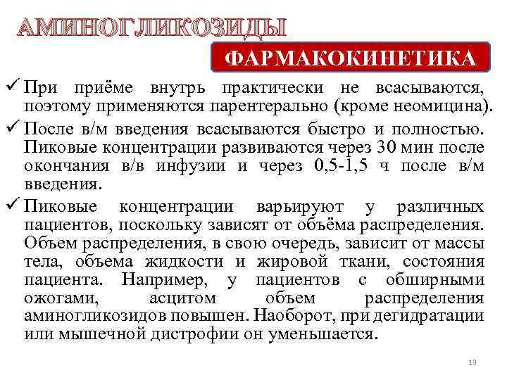 АМИНОГЛИКОЗИДЫ ФАРМАКОКИНЕТИКА ü При приёме внутрь практически не всасываются, поэтому применяются парентерально (кроме неомицина).
