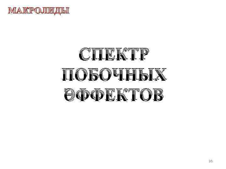 МАКРОЛИДЫ СПЕКТР ПОБОЧНЫХ ЭФФЕКТОВ 36 