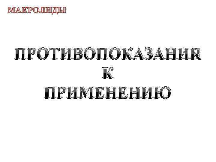 МАКРОЛИДЫ ПРОТИВОПОКАЗАНИЯ К ПРИМЕНЕНИЮ 
