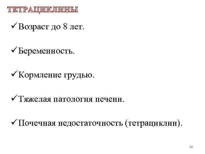 ТЕТРАЦИКЛИНЫ ü Возраст до 8 лет. ü Беременность. ü Кормление грудью. ü Тяжелая патология