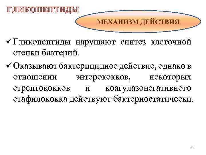 ГЛИКОПЕПТИДЫ МЕХАНИЗМ ДЕЙСТВИЯ ü Гликопептиды нарушают синтез клеточной стенки бактерий. ü Оказывают бактерицидное действие,