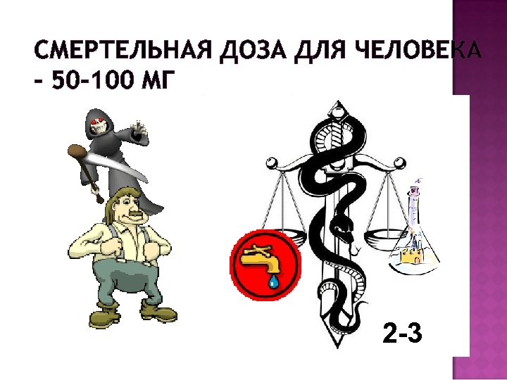СМЕРТЕЛЬНАЯ ДОЗА ДЛЯ ЧЕЛОВЕКА – 50 -100 МГ 2 -3 