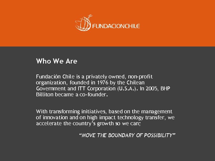 Who We Are Fundación Chile is a privately owned, non-profit organization, founded in 1976