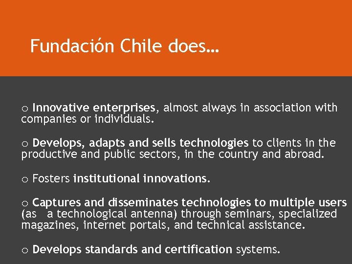 Fundación Chile does… o Innovative enterprises, almost always in association with companies or individuals.