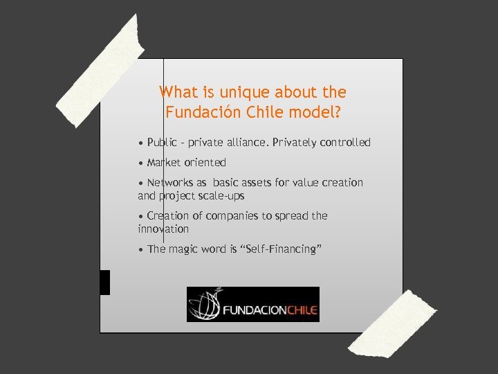 What is unique about the Fundación Chile model? • Public – private alliance. Privately