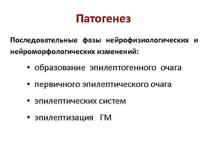 Патогенез Последовательные фазы нейрофизиологических и нейроморфологических изменений: • образование эпилептогенного очага • первичного эпилептического