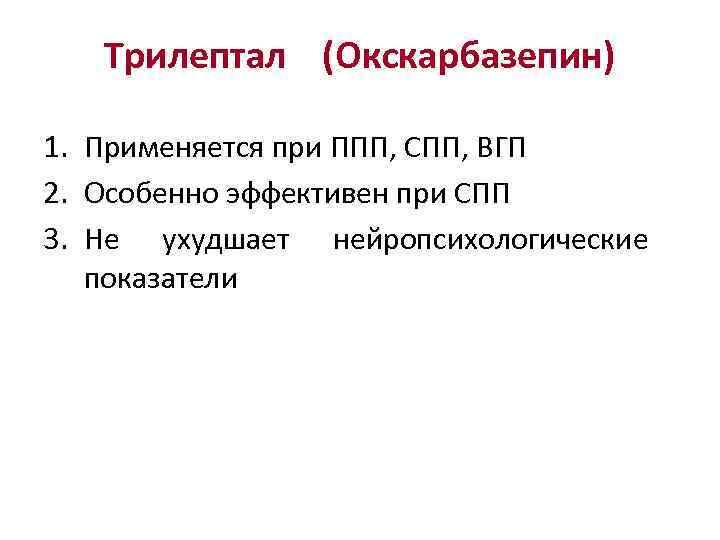 Трилептал (Окскарбазепин) 1. Применяется при ППП, СПП, ВГП 2. Особенно эффективен при СПП 3.