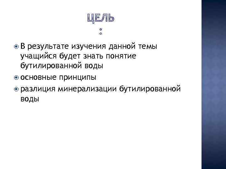  В результате изучения данной темы учащийся будет знать понятие бутилированной воды основные принципы