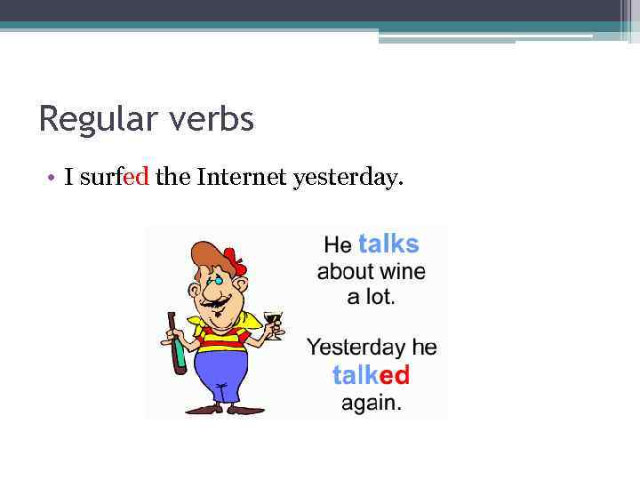 Regular verbs • I surfed the Internet yesterday. 