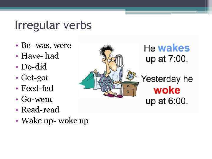 Irregular verbs • • Be was, were Have had Do did Get got Feed