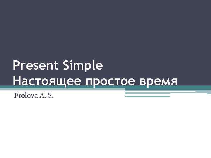 Present Simple Настоящее простое время Frolova A. S. 