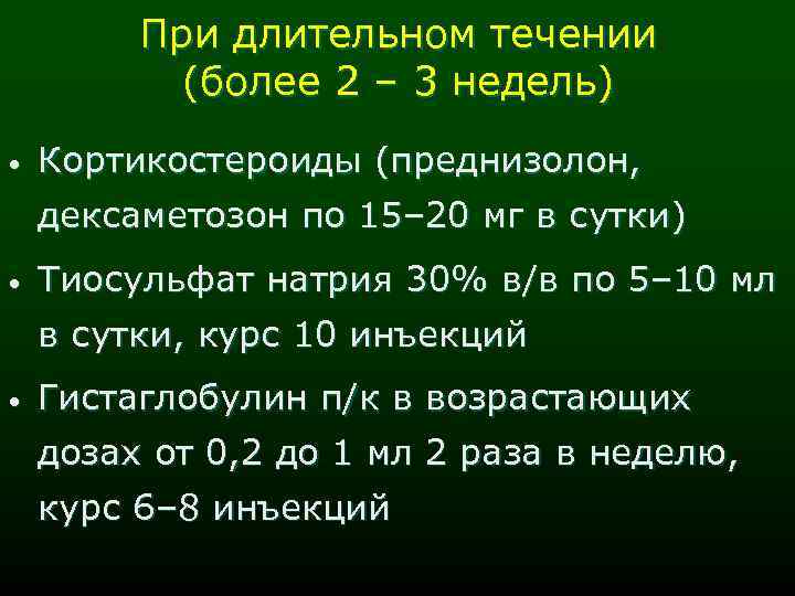 При длительном течении (более 2 – 3 недель) • Кортикостероиды (преднизолон, дексаметозон по 15–