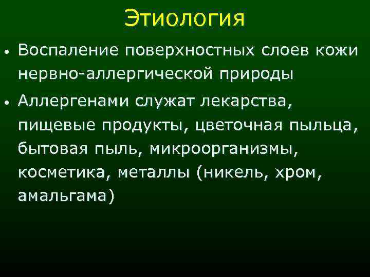 Этиология • Воспаление поверхностных слоев кожи нервно-аллергической природы • Аллергенами служат лекарства, пищевые продукты,