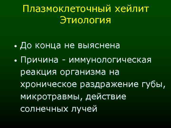 Плазмоклеточный хейлит Этиология • До конца не выяснена • Причина - иммунологическая реакция организма