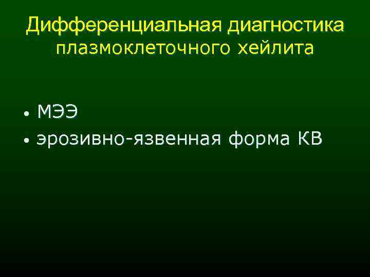 Дифференциальная диагностика плазмоклеточного хейлита • • МЭЭ эрозивно-язвенная форма КВ 